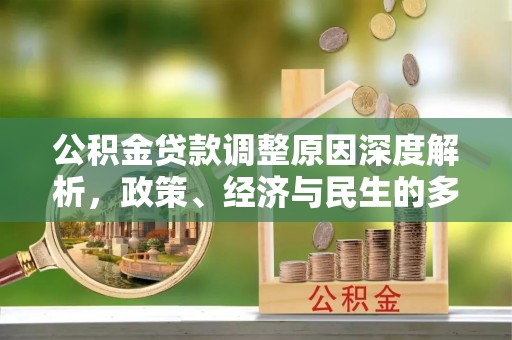 洮南公积金贷款调整原因深度解析，政策、经济与民生的多重考量