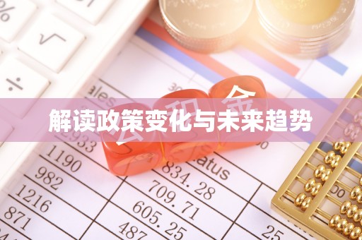 洮南解读政策变化与未来趋势