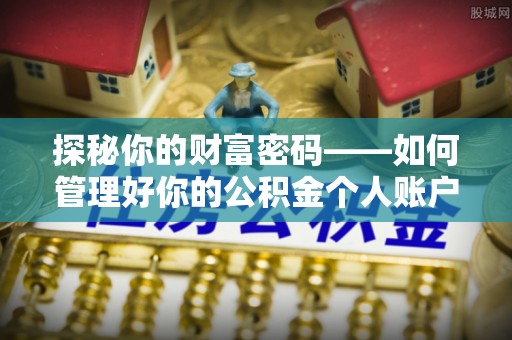 洮南探秘你的财富密码——如何管理好你的公积金个人账户信息