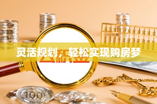 洮南灵活规划，轻松实现购房梦