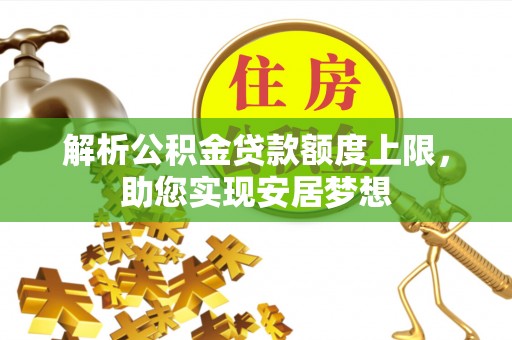 洮南解析公积金贷款额度上限，助您实现安居梦想
