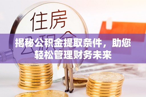 洮南揭秘公积金提取条件，助您轻松管理财务未来