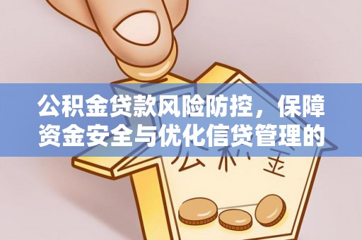 洮南公积金贷款风险防控，保障资金安全与优化信贷管理的关键策略
