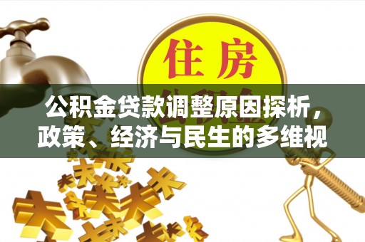 洮南公积金贷款调整原因探析，政策、经济与民生的多维视角