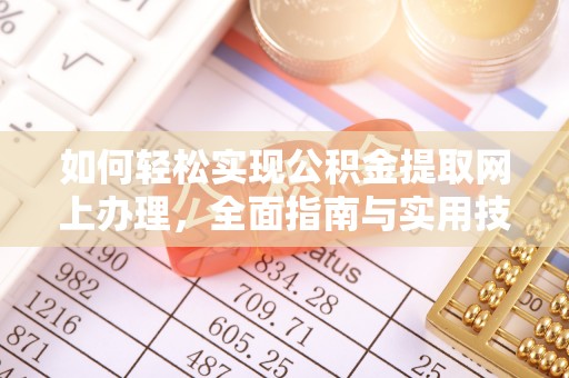 洮南如何轻松实现公积金提取网上办理，全面指南与实用技巧