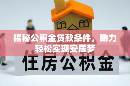 洮南揭秘公积金贷款条件，助力轻松实现安居梦