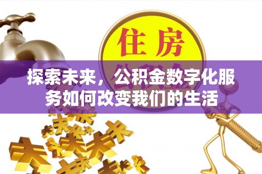 洮南探索未来，公积金数字化服务如何改变我们的生活