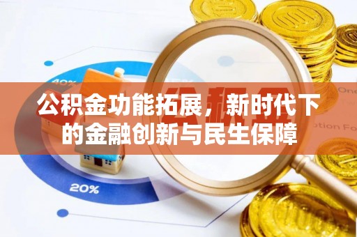 洮南公积金功能拓展，新时代下的金融创新与民生保障