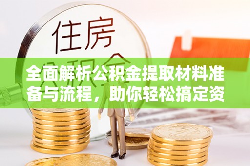 洮南全面解析公积金提取材料准备与流程，助你轻松搞定资金提取