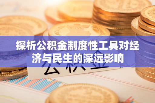 洮南探析公积金制度性工具对经济与民生的深远影响