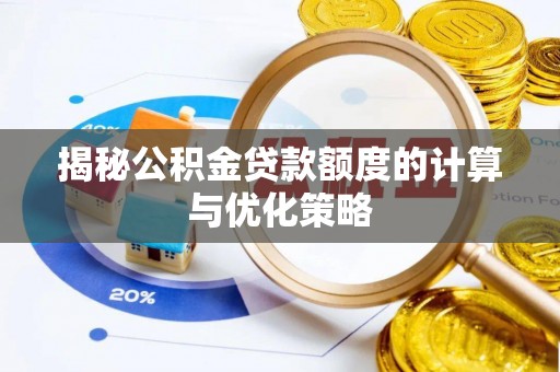 洮南揭秘公积金贷款额度的计算与优化策略