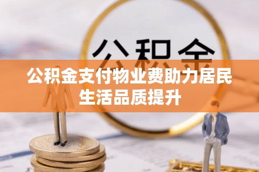 洮南公积金支付物业费助力居民生活品质提升