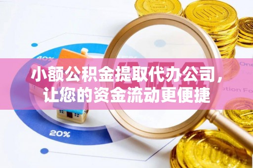 洮南小额公积金提取代办公司，让您的资金流动更便捷