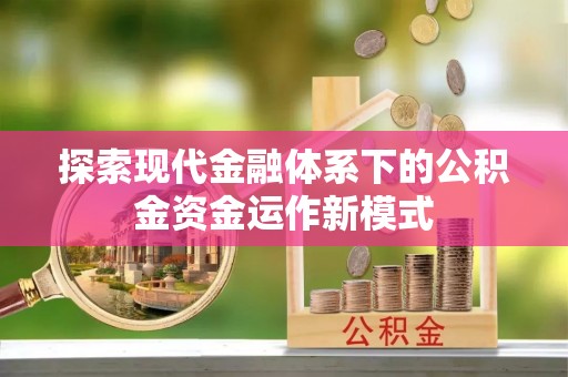 洮南探索现代金融体系下的公积金资金运作新模式