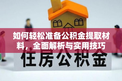 洮南如何轻松准备公积金提取材料，全面解析与实用技巧