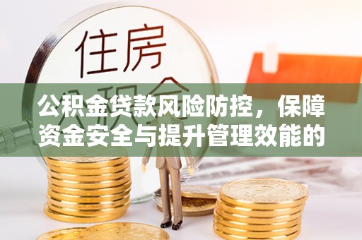 洮南公积金贷款风险防控，保障资金安全与提升管理效能的多维度探索