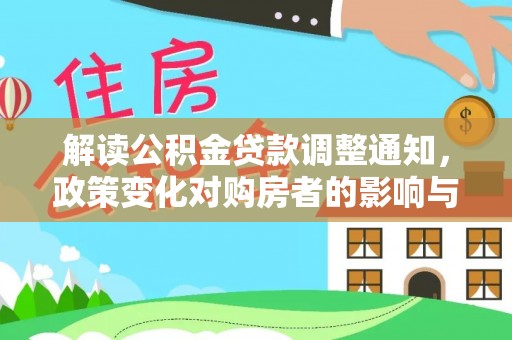 洮南解读公积金贷款调整通知，政策变化对购房者的影响与机遇