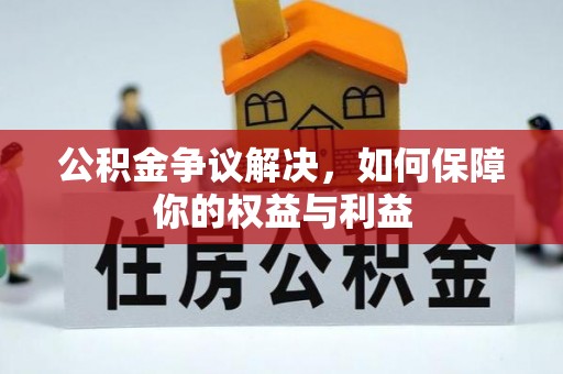 洮南公积金争议解决，如何保障你的权益与利益