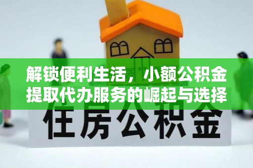 洮南解锁便利生活，小额公积金提取代办服务的崛起与选择