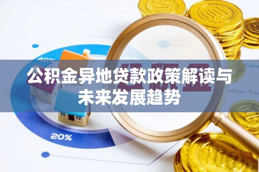 洮南公积金异地贷款政策解读与未来发展趋势