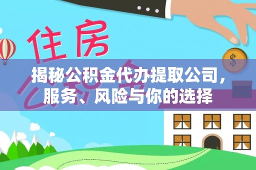 洮南揭秘公积金代办提取公司，服务、风险与你的选择