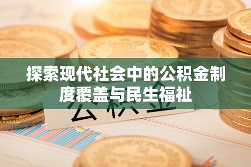 洮南探索现代社会中的公积金制度覆盖与民生福祉