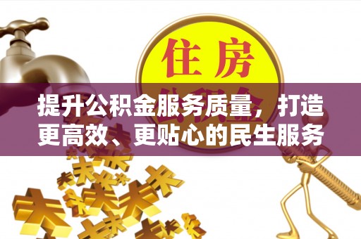 洮南提升公积金服务质量，打造更高效、更贴心的民生服务体验
