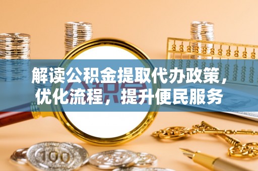 洮南解读公积金提取代办政策，优化流程，提升便民服务