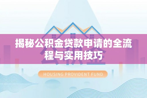 洮南揭秘公积金贷款申请的全流程与实用技巧