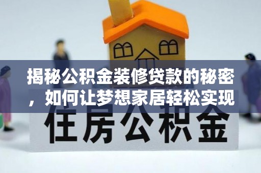 洮南揭秘公积金装修贷款的秘密，如何让梦想家居轻松实现？