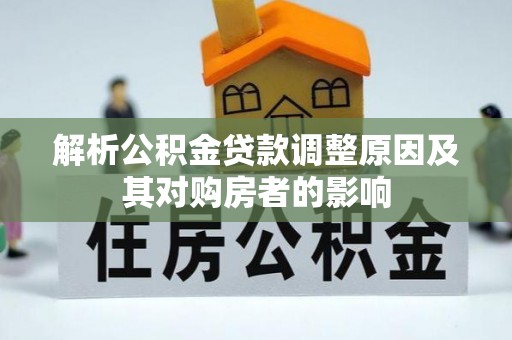 洮南解析公积金贷款调整原因及其对购房者的影响