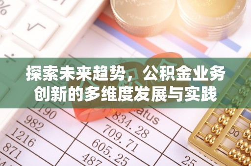 洮南探索未来趋势，公积金业务创新的多维度发展与实践