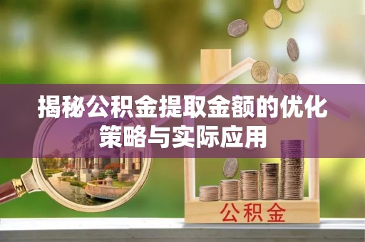 洮南揭秘公积金提取金额的优化策略与实际应用