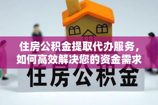 洮南住房公积金提取代办服务，如何高效解决您的资金需求