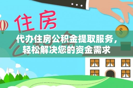 洮南代办住房公积金提取服务，轻松解决您的资金需求
