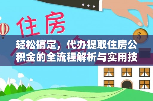 洮南轻松搞定，代办提取住房公积金的全流程解析与实用技巧