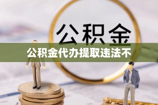 洮南公积金代办提取违法不
