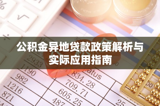 洮南公积金异地贷款政策解析与实际应用指南