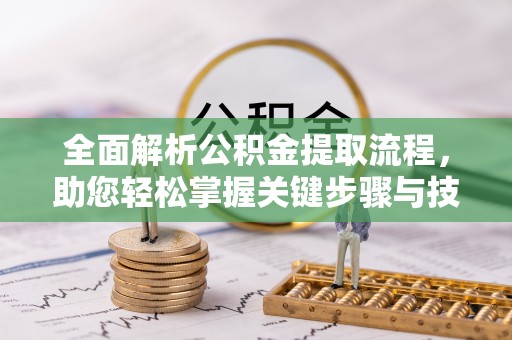 洮南全面解析公积金提取流程，助您轻松掌握关键步骤与技巧