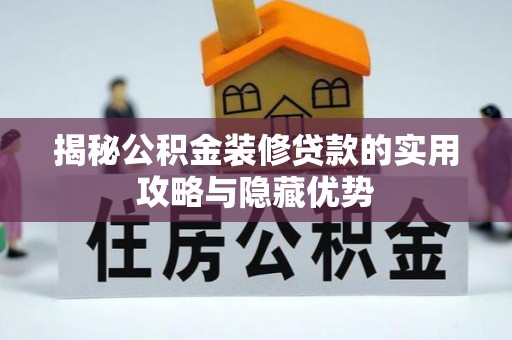 洮南揭秘公积金装修贷款的实用攻略与隐藏优势