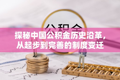 洮南探秘中国公积金历史沿革，从起步到完善的制度变迁