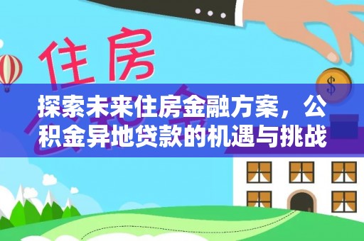 洮南探索未来住房金融方案，公积金异地贷款的机遇与挑战