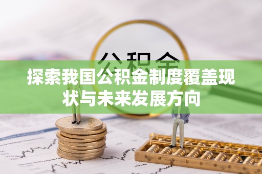 洮南探索我国公积金制度覆盖现状与未来发展方向