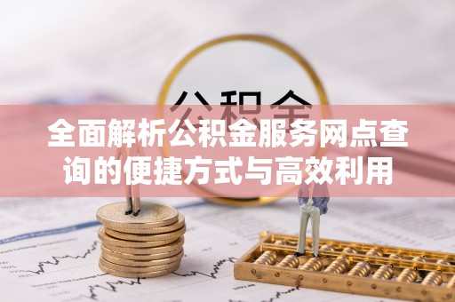 洮南全面解析公积金服务网点查询的便捷方式与高效利用