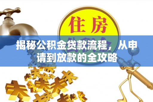 洮南揭秘公积金贷款流程，从申请到放款的全攻略