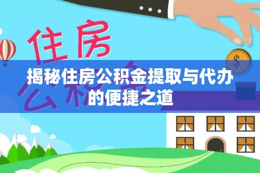 洮南揭秘住房公积金提取与代办的便捷之道