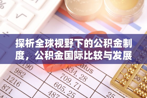 洮南探析全球视野下的公积金制度，公积金国际比较与发展趋势