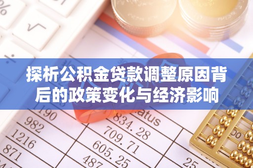 洮南探析公积金贷款调整原因背后的政策变化与经济影响