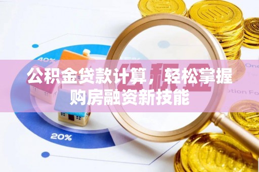 洮南公积金贷款计算，轻松掌握购房融资新技能