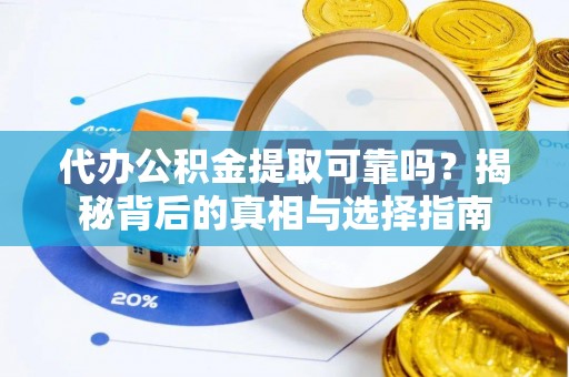 洮南代办公积金提取可靠吗？揭秘背后的真相与选择指南
